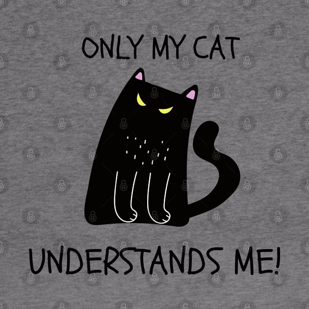 ONLY MY CAT UNDERSTANDS ME! Cute Black Cat by Rightshirt